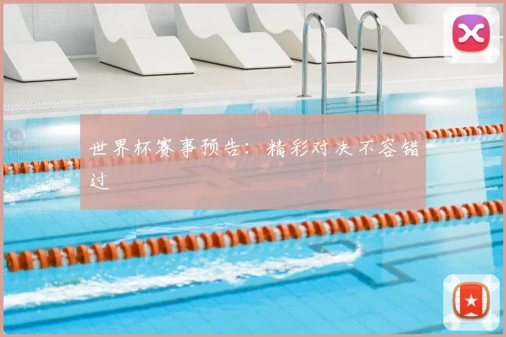 世界杯赛事预告：精彩对决不容错过