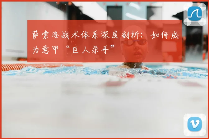 萨索洛战术体系深度剖析:如何成为意甲“巨人杀手”