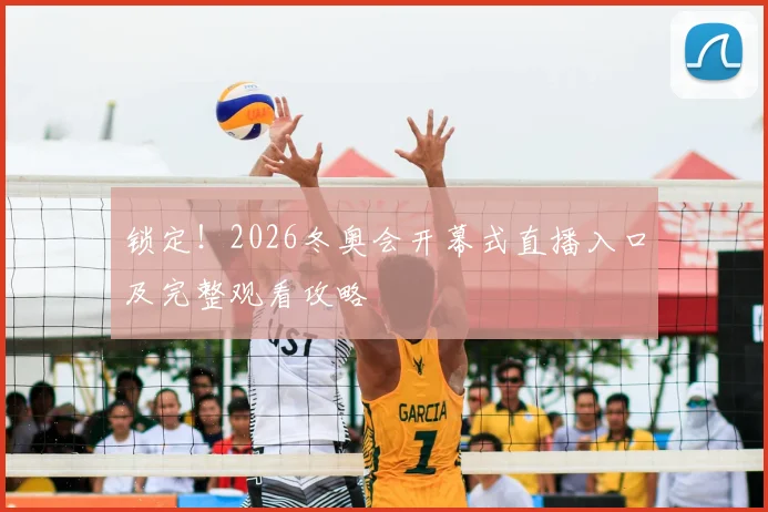 锁定!2026冬奥会开幕式直播入口及完整观看攻略