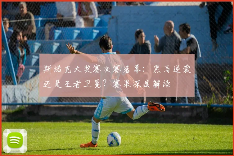 斯诺克大奖赛决赛落幕:黑马逆袭还是王者卫冕?赛果深度解读